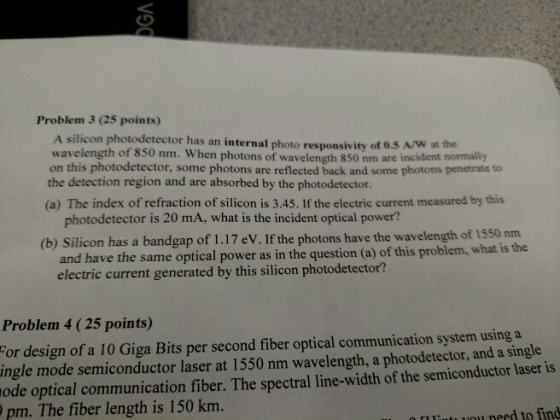 Problem 3 (25 points) A silicon photodetector has an internal photo responsivity of 0.5 A/Wt wavelength of 850 nm. When photo