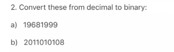 2. Convert these from decimal to binary: a) 19681999 b) 2011010108