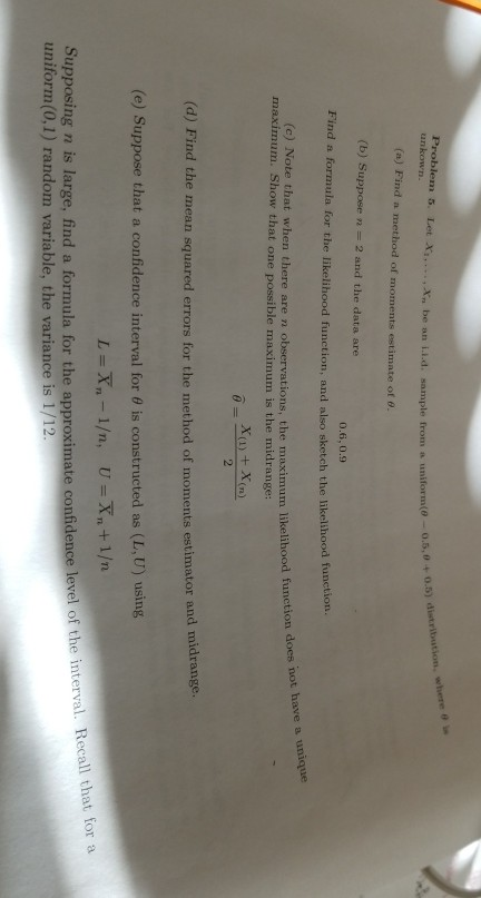 etxXn be an i.l.d. sample from a uniform( -0.5,0+ 0.5) distribution. (a) Find a method of moments estimate of θ (b) Suppose n