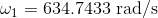 \omega _{1}=634.7433\textup{ rad/s}