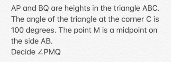 AP and BQ are heights in the triangle ABC. The angle of the triangle at the corner C is 100 degrees. The point M is a midpoin