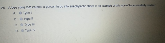 25. A bee sting that causes a person to go into anaphylactic shock is an example of this type of hypersensitivity reaction A