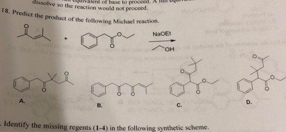 dissolve so the reaction would not procee slent of base to proceed. ATug 18. Predict the product of the following Michael rea