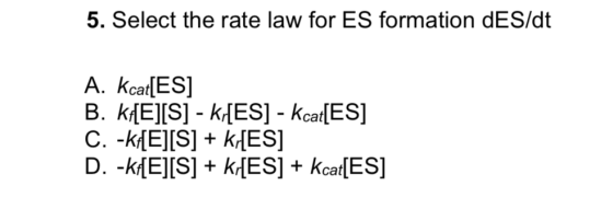 5. Select the rate law for ES formation dES/dt A. kcatlES