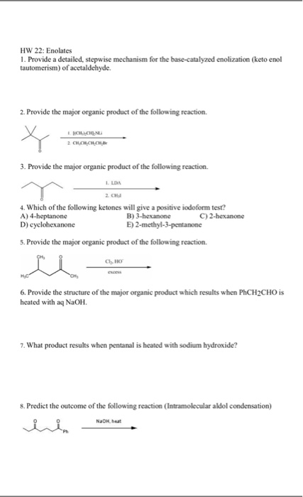 HW 22: Enolates 1. Provide a detailed, stepwise mechanism for the base-catalyzed enolization (keto enol tautomerism) of aceta
