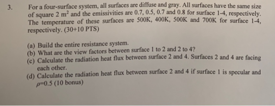 3. For a four-surface system, all surfaces are diffuse and gray. All surfaces have the same size of square 2 m2 and the emiss