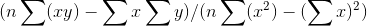 (n \sum (xy) - \sum x\sum y)/(n\sum (x^{2})- (\sum x)^2)