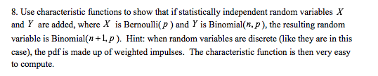 8. Use characteristic functions to show that if statistically independent random variables X and Y are added, where X is Bern