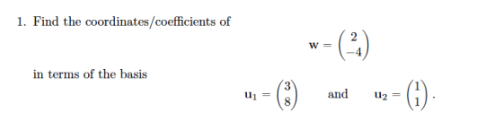1. Find the coordinates/coefficients of 4 in terms of the basis G) 3 and u2 =