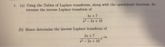 1. (a) Using the Tables of Laplace transforms, along with the operational theorems, de- termine the inverse Laplace transform