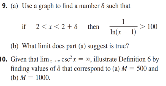 9. (a) Use a graph to find a number δ such that 2<x<2+δ if then In(x - 1) (b) What limit does part (a) suggest is true? 10. G