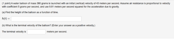 (1 point) A water balloon of mass 380 grams is launched with an initial (vertical) velocity of 43 meters per second. Assume a