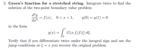 3. Greens function for a stretched string. Integrate twice to find the solution of the two-point boundary value problem d2y