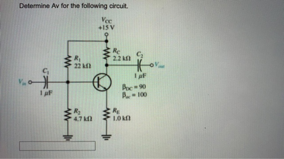 Determine Av for the following circuit. +15 V Rc C 2.2 k 22 kΩ Ci Boc 90 β-100 R2 4.7 kΩ 1.0 k12