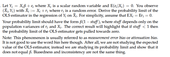 Let Yi = Xiß + d E(eiXi) = 0. You observe (X,, Yi) with XXri where ri is a random error. Derive the probability limit of the