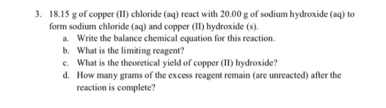 3. 18.15 g of copper (II) chloride (aq) react with 20.00 g of sodium hydroxide (aq) to form sodium chloride (aq) and copper (