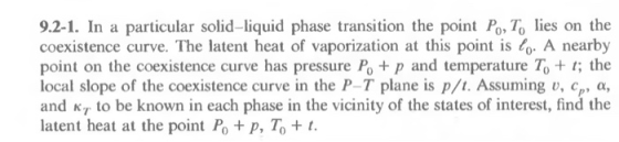 9.2-1. In a particular solid-liquid phase transition the point Po, To lies on the coexistence curve. The latent heat of vapor