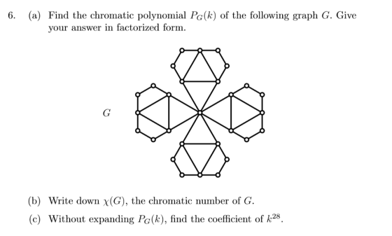 (a) Find the chromatic polynomial PG(k) of the following graph G. Give 6. your answer in factorized form. (b) Write down x(G)