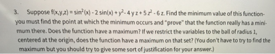 3. Suppose f(x,y,2)-sin2(x)-2sin(x) + y. 4 y z + 52.62. Find the minimum value of this function. you must find the point at w