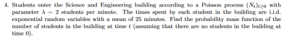 4. Students enter the Science and Engineering building according to a Poisson process (Ni with parameter λ 2 students per min