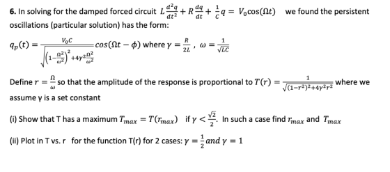 In solving for the damped forced circuit 1 oscillations (particular solution) has the form 6. +R q-Vocos(r) + dt C we found t