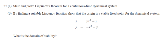 27.(a) State and prove Liapunovs theorem for a continuous-time dynamical system. (b) By finding a suitable Liapunov function