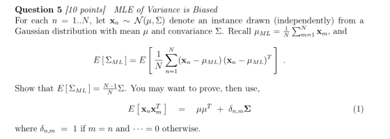 Question 5 /10 points/ MLE of Variance is Biased For each n-1.M, let Xn ~ N(μ, Σ) denote an instance drawn (independently) fr