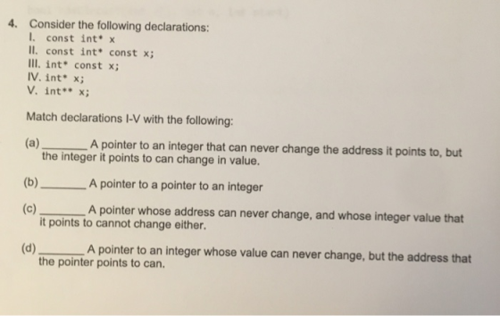 4. Consider the following declarations: I. const int* x I. const int const x II. int const x; IV. int x V. int x Match declar