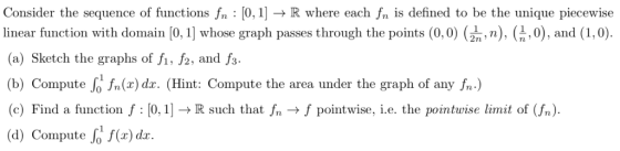 Consider the sequence of functions fn : [0,1| R where each fn is defined to be the unique piecewise linear function with doma