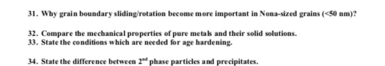 31. Why grain boundary sliding/rotation become more important in Nona-sized grains (<50 nm)? 32. Compare the mechanical prope