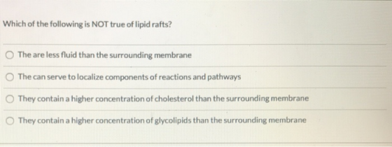Which of the following is NOT true of lipid rafts? The are less fluid than the surrounding membrane The can serve to localize
