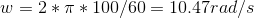 w = 2*\pi*100/60 = 10.47rad/s