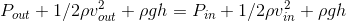 P_{out}+1/2\rho v_{out}^2+\rho gh = P_{in}+1/2\rho v_{in}^2+\rho gh