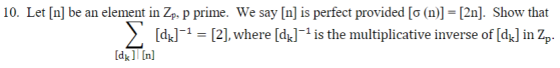10. Let [n] be an element in Zp, p prime. We say [n] is perfect provided [o (n)] [2n]. Show that d-[21,where Idy]-is the mul