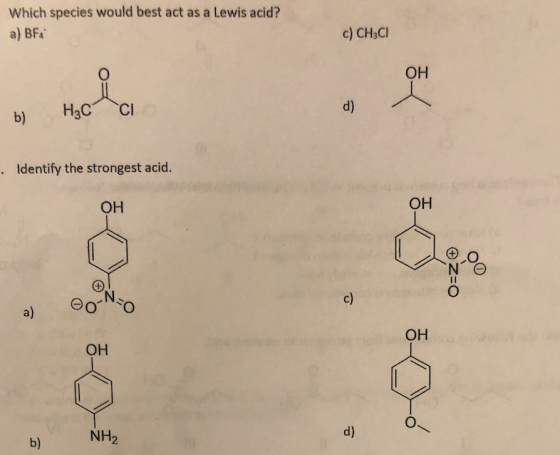 Which species would best act as a Lewis acid? a) BFa c) CH2CI OH O d) H3C CI b) . Identify the strongest acid. OH OH N c) a)