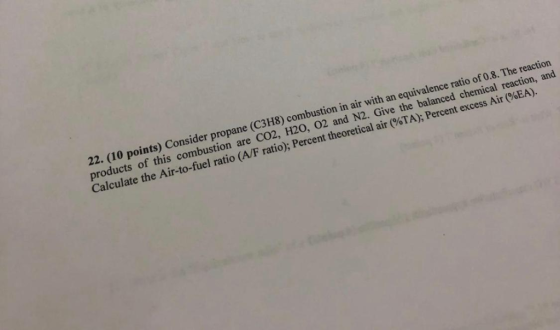 22. (10 points) Consider propane (C3H8) combustion in air with an equivalence ratio of products of this combustion are CO2, H