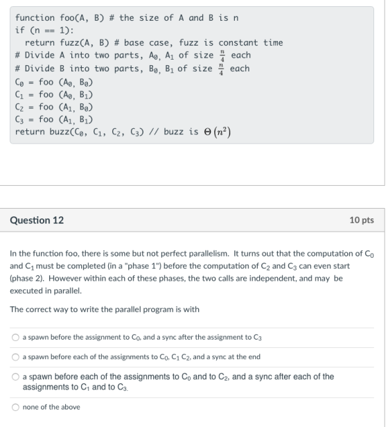 function foo(A, B) # the size of A and B is n if (n1): return fuzz(A, B) # base case, fuzz is constant time # Divide A into t
