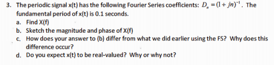 The periodic signal x(t) has the following Fourier Series coefficients. D =(1+jn). The fundamental period of x(t) is 0.1 se