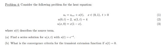 Problem 4: Consider the following problem for the heat equation (1) (2) (3) ut= Uxa + s(t), xE (0,1), t > 0 u(0, t) 2, u(1, t