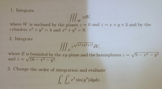 1. Integrate zdV JJ w where ll is enclosed by the planes z = 0 and cylinders x2 + y2 4 and x2 + y,: 9 = x+9+ 3 and by the 2.