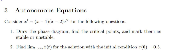 Autonomous Equations 3 1)(2) for the following questions Consider ( 1. Draw the phase diagram, find the critical points, and