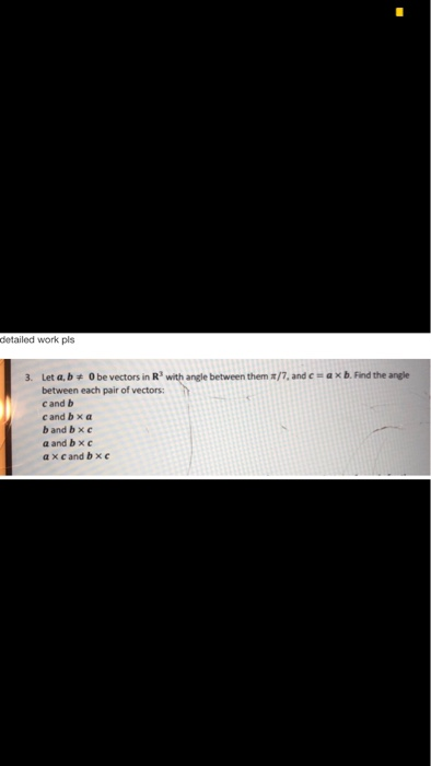 detailed work pls axb. Find the angle Let a, b 0 be vectors in R3 with angle between them #/7, and e 3. between each pair of