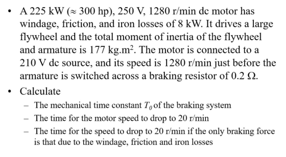 A 225 kW ( 300 hp), 250 V, 1280 r/min de motor has windage, friction, and iron losses of 8 kW. It drives a large flywheel and