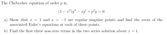 The Chebyshev equation of order p is, (1 2 p?y = 0. a Show that x = 1 and x = -1 are regular singular points and find the roo