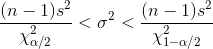 \frac{(n-1)s^{2}}{\chi _{\alpha /2}^{2}}<\sigma ^{2}<\frac{(n-1)s^{2}}{\chi _{1-\alpha /2}^{2}}