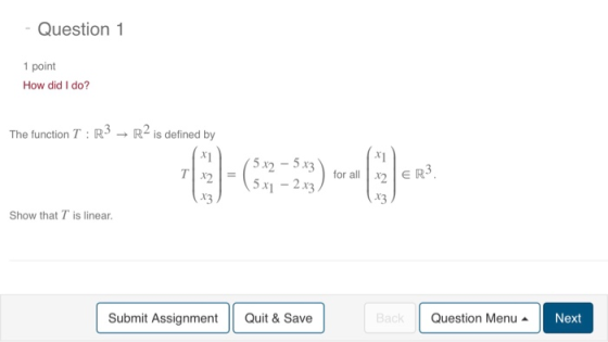 Question 1 point How did I do? The function T : R, → R2 is defined by r1 5 x2 53 5 x1 - 2x3 for all | x2 | E R 213 13 Show th