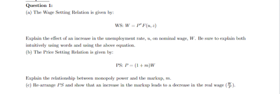 Question 1: (a) The Wage Setting Relation is given by: WS: W-1F(u, z) Explain the effect of an increase in the unemployment