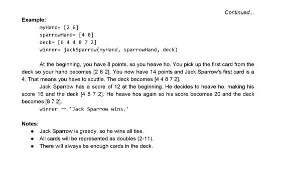 Continued... Example: myHand [2 6] sparrowHand= [4 8] deck [6 4 4 8 7 2] winner jackSparrow(myHand, sparrowHand, deck) At the