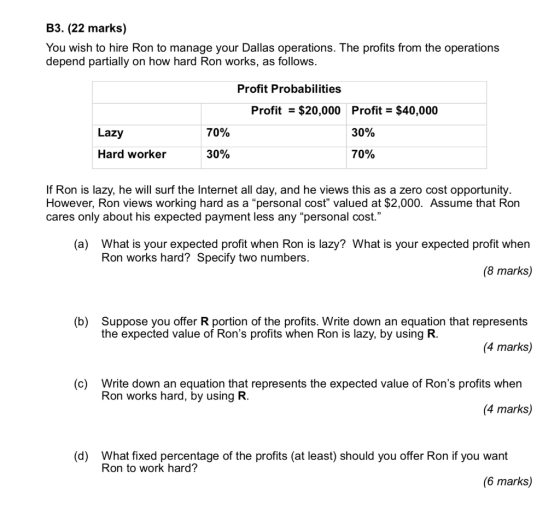 B3. (22 marks) You wish to hire Ron to manage your Dallas operations. The profits from the operations depend partially on how