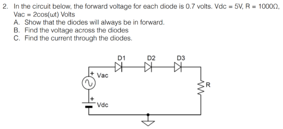 2. In the circuit below, the forward voltage for each diode is 0.7 volts. Vdc 5V, R 10000, Vac 2cos(wt) Volts A. Show that th